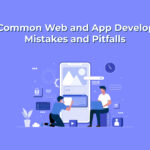 How to Avoid Common Web and App Development Mistakes and Pitfalls
