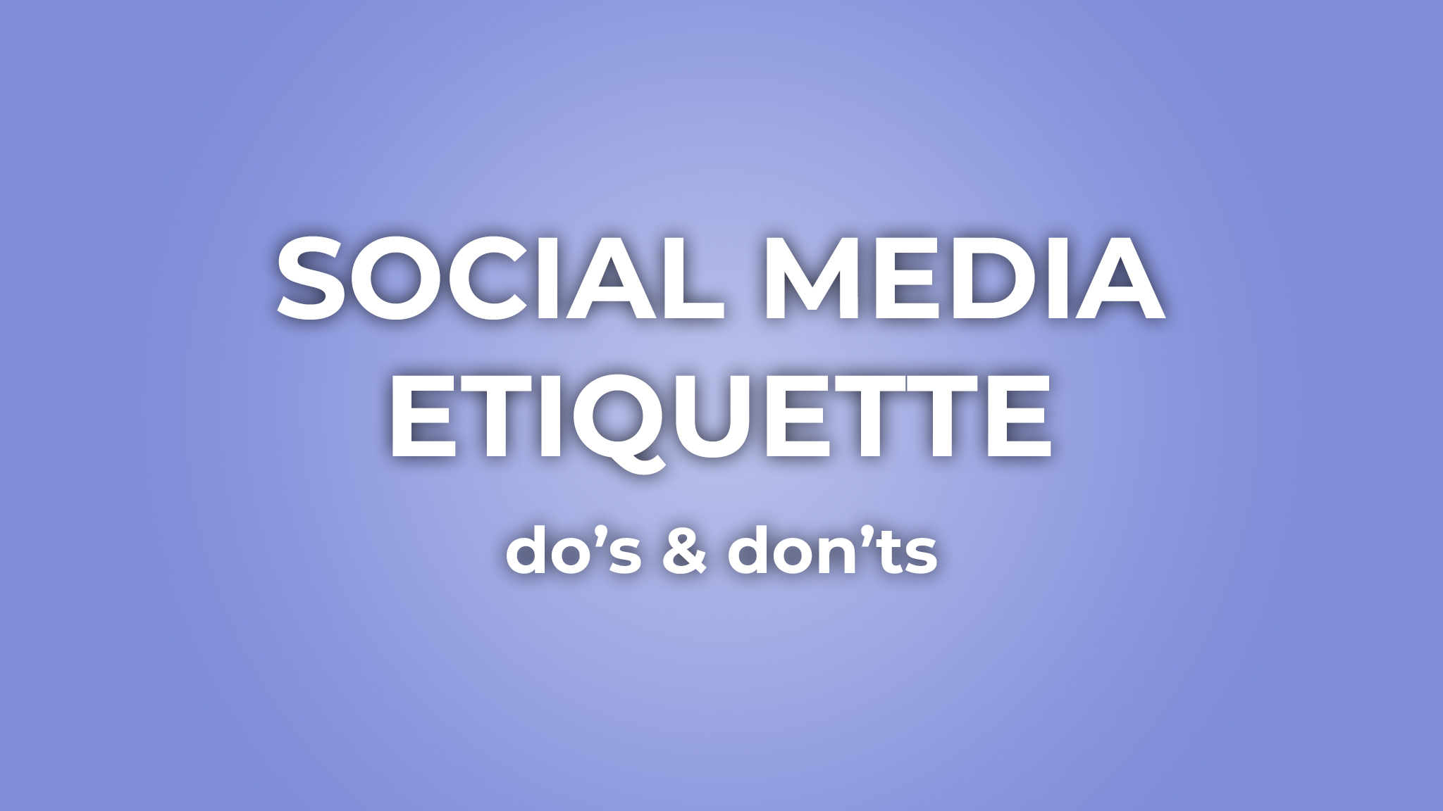 The Dos and Don'ts of Social Media Etiquette