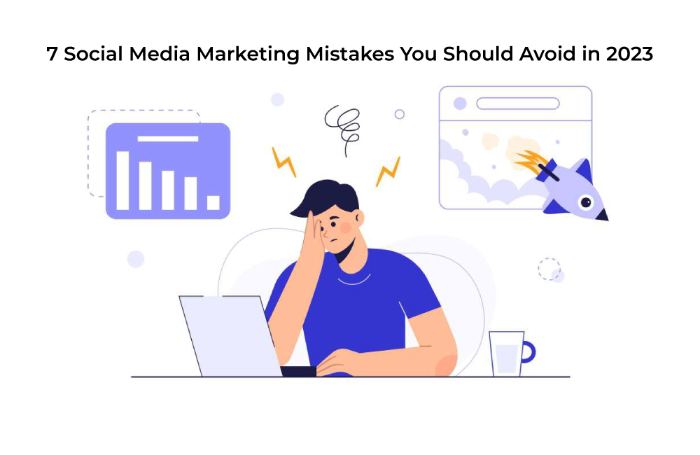 7 Social Media Marketing Mistakes You Should Avoid in 2023